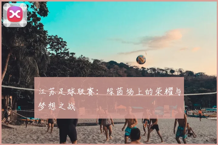 江苏足球联赛：绿茵场上的荣耀与梦想之战