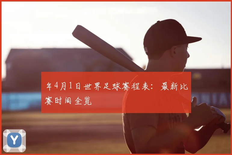 年4月1日世界足球赛程表：最新比赛时间全览
