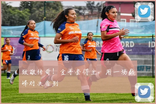 致敬传奇！金手套得主，用一场巅峰对决告别
