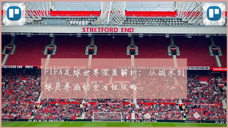 FIFA足球世界深度解析：从战术到球员养成的全方位攻略