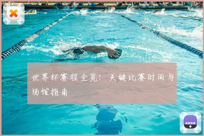 世界杯赛程全览:关键比赛时间与场馆指南